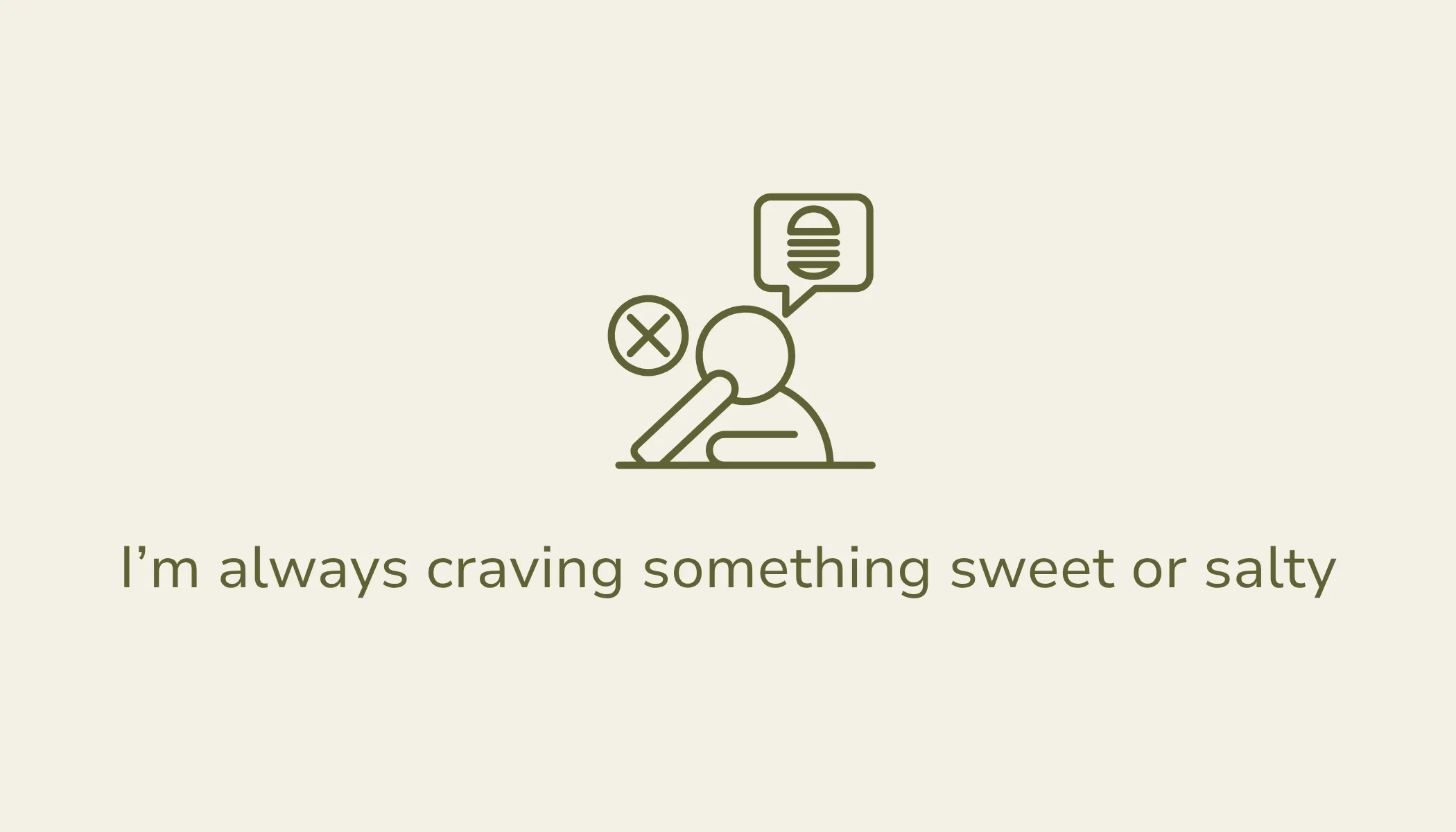 I'm always craving something sweet or salty