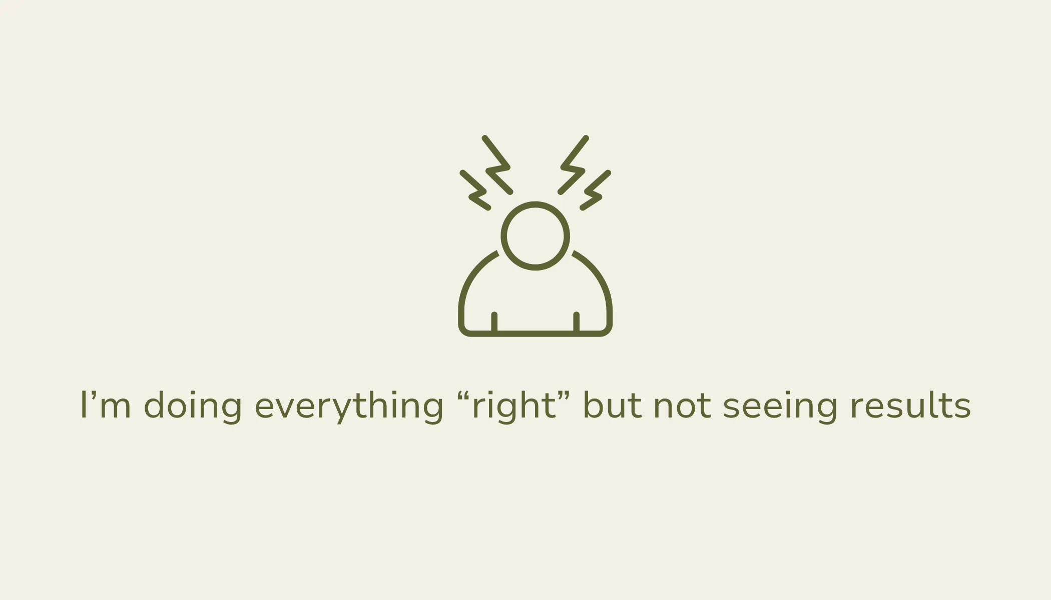 I'm doing everything right but not seeing results